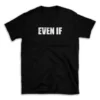 EVEN IF- Black T-shirt for Men and Women - White Quote Text Design - Soft Cotton Graphic Tee - Comfortable Unisex T-Shirt