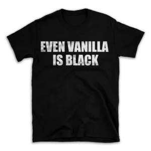 EVEN VANILLA IS BLACK- Black T-shirt for Men and Women - White Quote Text Design - Soft Cotton Graphic Tee - Comfortable Unisex T-Shirt