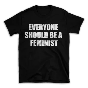 EVERYONE SHOULD BE A FEMINIST- Black T-shirt for Men and Women - White Quote Text Design - Soft Cotton Graphic Tee - Comfortable Unisex T-Shirt