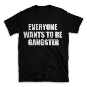 EVERYONE WANTS TO BE GANGSTER- Black T-shirt for Men and Women - White Quote Text Design - Soft Cotton Graphic Tee - Comfortable Unisex T-Shirt