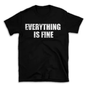 EVERYTHING IS FINE- Black T-shirt for Men and Women - White Quote Text Design - Soft Cotton Graphic Tee - Comfortable Unisex T-Shirt