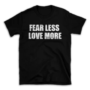 FEAR LESS LOVE MORE- Black T-shirt for Men and Women - White Quote Text Design - Soft Cotton Graphic Tee - Comfortable Unisex T-Shirt