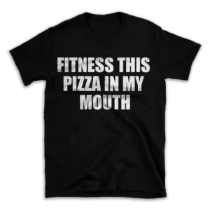 FITNESS THIS PIZZA IN MY MOUTH- Black T-shirt for Men and Women - White Quote Text Design - Soft Cotton Graphic Tee - Comfortable Unisex T-Shirt