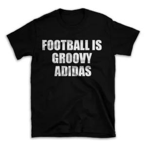 FOOTBALL IS GROOVY ADIDAS- Black T-shirt for Men and Women - White Quote Text Design - Soft Cotton Graphic Tee - Comfortable Unisex T-Shirt