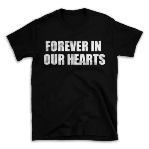 FOREVER IN OUR HEARTS- Black T-shirt for Men and Women - White Quote Text Design - Soft Cotton Graphic Tee - Comfortable Unisex T-Shirt