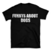 FUNNYS ABOUT DOGS- Black T-shirt for Men and Women - White Quote Text Design - Soft Cotton Graphic Tee - Comfortable Unisex T-Shirt