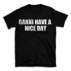 GANNI HAVE A NICE DAY- Black T-shirt for Men and Women - White Quote Text Design - Soft Cotton Graphic Tee - Comfortable Unisex T-Shirt