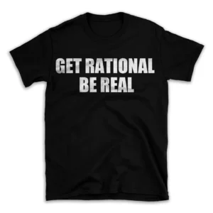 GET RATIONAL BE REAL- Black T-shirt for Men and Women - White Quote Text Design - Soft Cotton Graphic Tee - Comfortable Unisex T-Shirt