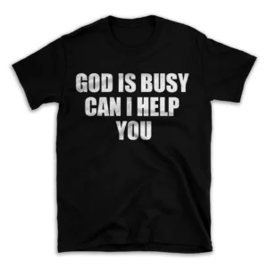 GOD IS BUSY CAN I HELP YOU- Black T-shirt for Men and Women - White Quote Text Design - Soft Cotton Graphic Tee - Comfortable Unisex T-Shirt