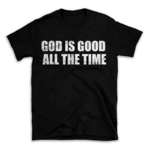 GOD IS GOOD ALL THE TIME- Black T-shirt for Men and Women - White Quote Text Design - Soft Cotton Graphic Tee - Comfortable Unisex T-Shirt