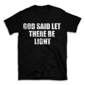 GOD SAID LET THERE BE LIGHT- Black T-shirt for Men and Women - White Quote Text Design - Soft Cotton Graphic Tee - Comfortable Unisex T-Shirt