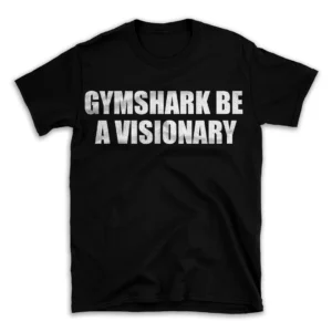 GYMSHARK BE A VISIONARY- Black T-shirt for Men and Women - White Quote Text Design - Soft Cotton Graphic Tee - Comfortable Unisex T-Shirt