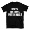 HAPPY HOLIDAYS WITH CHEESE- Black T-shirt for Men and Women - White Quote Text Design - Soft Cotton Graphic Tee - Comfortable Unisex T-Shirt