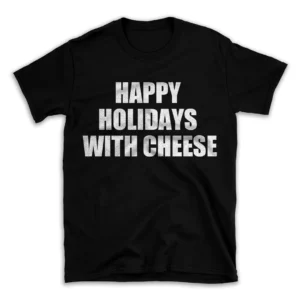 HAPPY HOLIDAYS WITH CHEESE- Black T-shirt for Men and Women - White Quote Text Design - Soft Cotton Graphic Tee - Comfortable Unisex T-Shirt