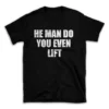 HE MAN DO YOU EVEN LIFT- Black T-shirt for Men and Women - White Quote Text Design - Soft Cotton Graphic Tee - Comfortable Unisex T-Shirt