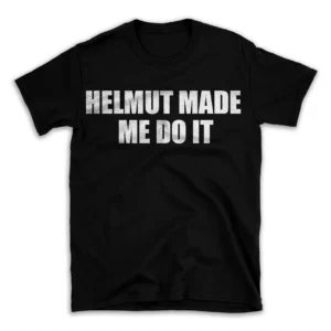 HELMUT MADE ME DO IT- Black T-shirt for Men and Women - White Quote Text Design - Soft Cotton Graphic Tee - Comfortable Unisex T-Shirt