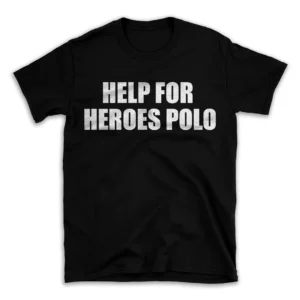 HELP FOR HEROES POLO- Black T-shirt for Men and Women - White Quote Text Design - Soft Cotton Graphic Tee - Comfortable Unisex T-Shirt