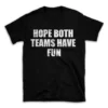 HOPE BOTH TEAMS HAVE FUN- Black T-shirt for Men and Women - White Quote Text Design - Soft Cotton Graphic Tee - Comfortable Unisex T-Shirt