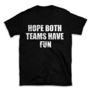 HOPE BOTH TEAMS HAVE FUN- Black T-shirt for Men and Women - White Quote Text Design - Soft Cotton Graphic Tee - Comfortable Unisex T-Shirt