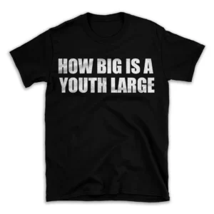 HOW BIG IS A YOUTH LARGE- Black T-shirt for Men and Women - White Quote Text Design - Soft Cotton Graphic Tee - Comfortable Unisex T-Shirt