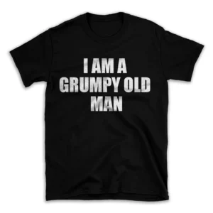 I AM A GRUMPY OLD MAN- Black T-shirt for Men and Women - White Quote Text Design - Soft Cotton Graphic Tee - Comfortable Unisex T-Shirt