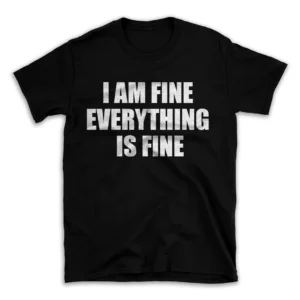 I AM FINE EVERYTHING IS FINE- Black T-shirt for Men and Women - White Quote Text Design - Soft Cotton Graphic Tee - Comfortable Unisex T-Shirt