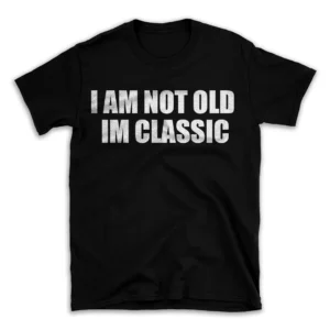 I AM NOT OLD IM CLASSIC- Black T-shirt for Men and Women - White Quote Text Design - Soft Cotton Graphic Tee - Comfortable Unisex T-Shirt