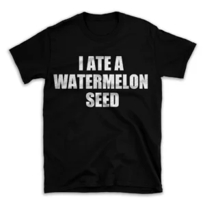 I ATE A WATERMELON SEED- Black T-shirt for Men and Women - White Quote Text Design - Soft Cotton Graphic Tee - Comfortable Unisex T-Shirt