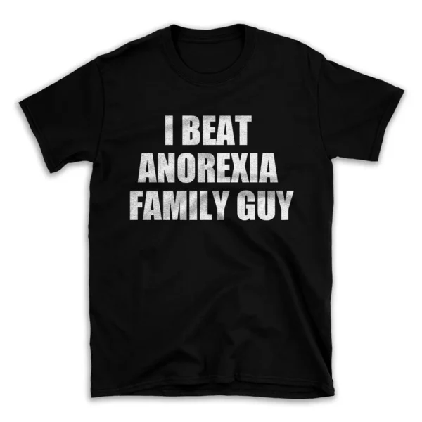 I BEAT ANOREXIA FAMILY GUY- Black T-shirt for Men and Women - White Quote Text Design - Soft Cotton Graphic Tee - Comfortable Unisex T-Shirt