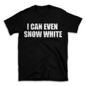 I CAN EVEN SNOW WHITE- Black T-shirt for Men and Women - White Quote Text Design - Soft Cotton Graphic Tee - Comfortable Unisex T-Shirt