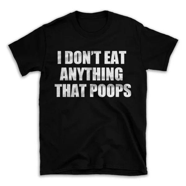 I DON'T EAT ANYTHING THAT POOPS- Black T-shirt for Men and Women - White Quote Text Design - Soft Cotton Graphic Tee - Comfortable Unisex T-Shirt