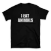 I EAT ANIMALS- Black T-shirt for Men and Women - White Quote Text Design - Soft Cotton Graphic Tee - Comfortable Unisex T-Shirt