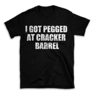 I GOT PEGGED AT CRACKER BARREL- Black T-shirt for Men and Women - White Quote Text Design - Soft Cotton Graphic Tee - Comfortable Unisex T-Shirt