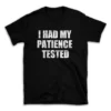 I HAD MY PATIENCE TESTED- Black T-shirt for Men and Women - White Quote Text Design - Soft Cotton Graphic Tee - Comfortable Unisex T-Shirt