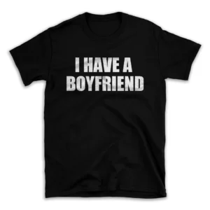 I HAVE A BOYFRIEND- Black T-shirt for Men and Women - White Quote Text Design - Soft Cotton Graphic Tee - Comfortable Unisex T-Shirt