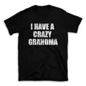 I HAVE A CRAZY GRANDMA- Black T-shirt for Men and Women - White Quote Text Design - Soft Cotton Graphic Tee - Comfortable Unisex T-Shirt