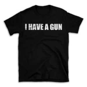 I HAVE A GUN- Black T-shirt for Men and Women - White Quote Text Design - Soft Cotton Graphic Tee - Comfortable Unisex T-Shirt