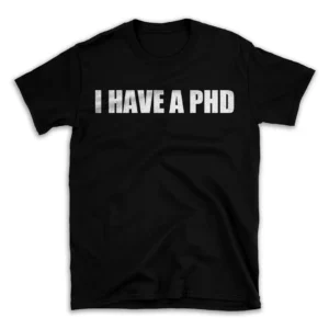 I HAVE A PHD- Black T-shirt for Men and Women - White Quote Text Design - Soft Cotton Graphic Tee - Comfortable Unisex T-Shirt