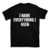 I HAVE EVERYTHING I NEED- Black T-shirt for Men and Women - White Quote Text Design - Soft Cotton Graphic Tee - Comfortable Unisex T-Shirt