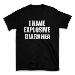 I HAVE EXPLOSIVE DIARRHEA- Black T-shirt for Men and Women - White Quote Text Design - Soft Cotton Graphic Tee - Comfortable Unisex T-Shirt