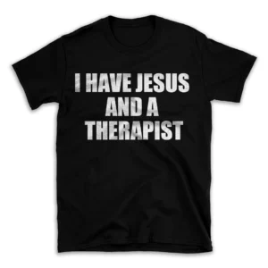 I HAVE JESUS AND A THERAPIST- Black T-shirt for Men and Women - White Quote Text Design - Soft Cotton Graphic Tee - Comfortable Unisex T-Shirt