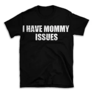 I HAVE MOMMY ISSUES- Black T-shirt for Men and Women - White Quote Text Design - Soft Cotton Graphic Tee - Comfortable Unisex T-Shirt