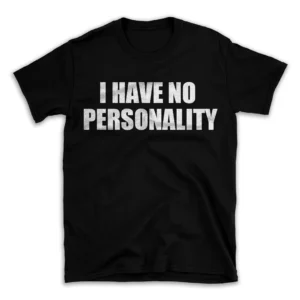 I HAVE NO PERSONALITY- Black T-shirt for Men and Women - White Quote Text Design - Soft Cotton Graphic Tee - Comfortable Unisex T-Shirt