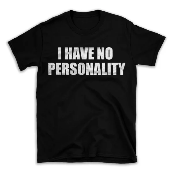 I HAVE NO PERSONALITY- Black T-shirt for Men and Women - White Quote Text Design - Soft Cotton Graphic Tee - Comfortable Unisex T-Shirt