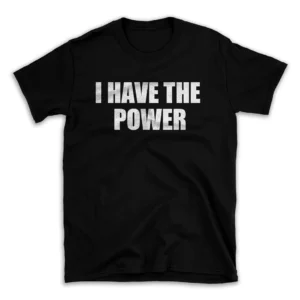 I HAVE THE POWER- Black T-shirt for Men and Women - White Quote Text Design - Soft Cotton Graphic Tee - Comfortable Unisex T-Shirt