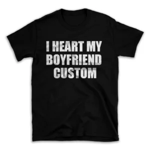 I HEART MY BOYFRIEND CUSTOM- Black T-shirt for Men and Women - White Quote Text Design - Soft Cotton Graphic Tee - Comfortable Unisex T-Shirt