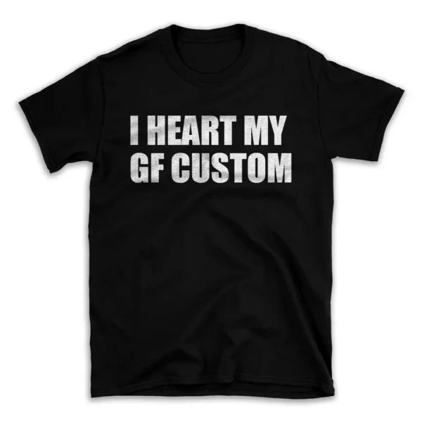 I HEART MY GF CUSTOM- Black T-shirt for Men and Women - White Quote Text Design - Soft Cotton Graphic Tee - Comfortable Unisex T-Shirt