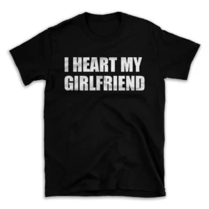 I HEART MY GIRLFRIEND- Black T-shirt for Men and Women - White Quote Text Design - Soft Cotton Graphic Tee - Comfortable Unisex T-Shirt