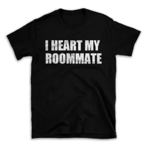 I HEART MY ROOMMATE- Black T-shirt for Men and Women - White Quote Text Design - Soft Cotton Graphic Tee - Comfortable Unisex T-Shirt