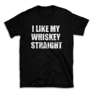 I LIKE MY WHISKEY STRAIGHT- Black T-shirt for Men and Women - White Quote Text Design - Soft Cotton Graphic Tee - Comfortable Unisex T-Shirt